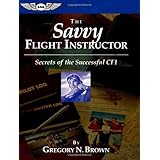 The Savvy Flight Instructor: Secrets of the Successful CFI (ASA Training Manuals)