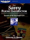 The Savvy Flight Instructor: Secrets of the Successful CFI (ASA Training Manuals)