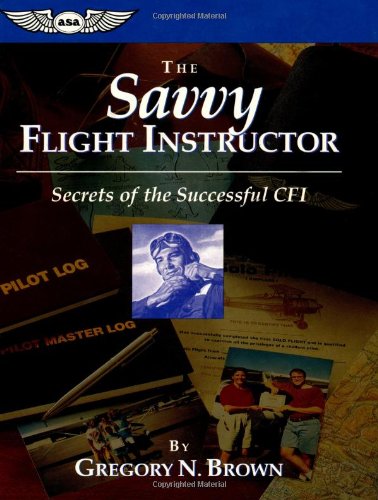 The Savvy Flight Instructor: Secrets of the Successful CFI (ASA Training Manuals)