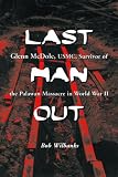 Last Man Out: Glenn McDole, USMC, Survivor of the Palawan Massacre in World War II