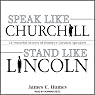 Speak Like Churchill, Stand Like Lincoln: 21 Powerful Secrets of History's Greatest Speakers
