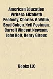 Produkt-Bild: American Education Writers: Elizabeth Peabody, Charles V. Willie, Brad Cohen, Neil Postman, Carroll Vincent Newsom, John Holt, Henry Giroux