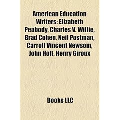 American Education Writers: Elizabeth Peabody, Charles V. Willie, Brad Cohen, Neil Postman, Carroll Vincent Newsom, John Holt, Henry Giroux