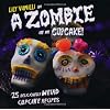 A Zombie Ate My Cupcake!: 25 Deliciously Weird Cupcake Recipes
