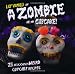 A Zombie Ate My Cupcake!: 25 Deliciously Weird Cupcake Recipes