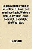 Songs Written by James Valentine: If I Never See Your Face Again, Wake Up Call, She Will Be Loved, Goodnight Goodnight, the Way I Was-