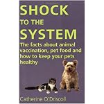 Shock to the System: The Facts About Animal Vaccination, Pet Food And How to Keep Your Pets Healthy book cover