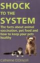 Shock to the System - The Facts About Animal Vaccination, Pet Food and How to Keep Your Pets Healthy