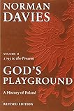 God's Playground: A History of Poland, Vol. 2: 1795 to the Present (Volume 2)