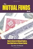 The Mutual Funds Book: How to Invest in Mutual Funds & Earn High Rates of Returns Safely