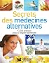 Secrets des m�decines alternatives : Guide pratique pour se soigner autrement