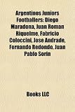 Argentinos Juniors Footballers: Diego Maradona, Juan Román Riquelme, Fabricio Coloccini, José Andrade, Fernando Redondo, Juan Pablo Sorín