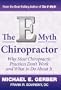 The E-Myth Chiropractor: Why Most Chiropractic Practices Don't Work and What to Do about It
