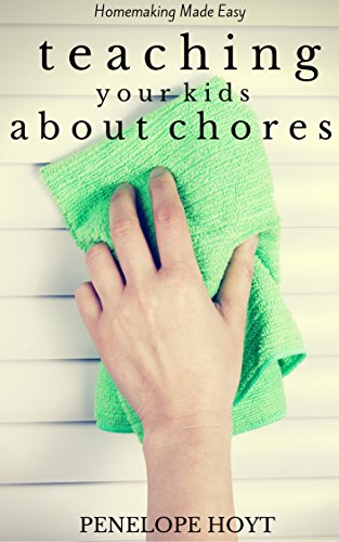 Teaching Your Kids About Chores (Homemaking Made Easy Book 5)