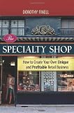 The Specialty Shop: How to Create Your Own Unique and Profitable Retail Business [Hardcover]
