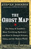 The Ghost Map :  The Story of Londons Most Terrifying Epidemic : and How It Changed Science, Cities, and the Modern World