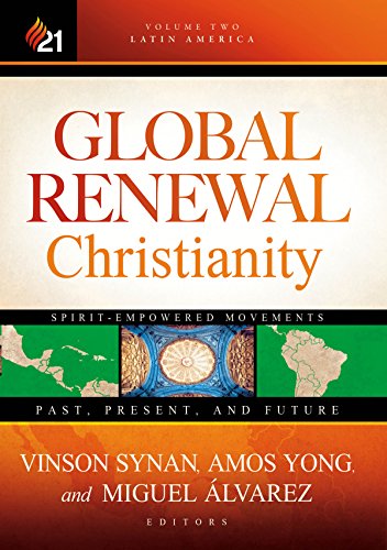 Global Renewal Christianity: Latin America Spirit Empowered Movements: Past, Present, and Future (Global Renewal Christianity; Spirit-Empowered Movements: Past, Present, and Future)