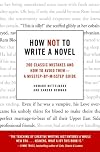 How Not to Write a Novel: 200 Classic Mistakes and How to Avoid Them--A Misstep-by-Misstep Guide