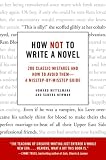 How Not to Write a Novel: 200 Classic Mistakes and How to Avoid Them--A Misstep-by-Misstep Guide