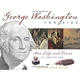 George Washington for Kids: His Life and Times with 21 Activities (For Kids series)