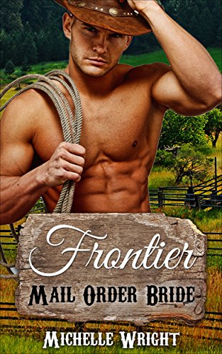 ROMANCE: Frontier Mail Order Bride, A Western Romance (First Time, Billionaires, Women's Fiction, Contemporary, Westerns, Cowboys)