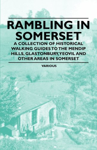 Rambling in Somerset - A Collection of Historical Walking Guides to the Mendip Hills, Glastonbury, Yeovil and Other Areas in Somerset