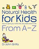 Natural Health for Kids: How to Give Your Child the Very Best Start in Life