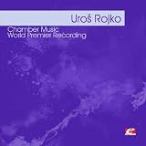 Rojko: Chamber Music - World Premier Recording (Digitally Remastered)