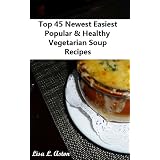 Top 45 Newest Easiest Popular & Healthy Vegetarian Soup Recipes
