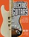 How to Build Electric Guitars: The Complete Guide to Building and Setting Up Your Own Custom Guitar