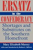 Ersatz in the Confederacy: Shortages and Substitutes on the Southern Homefront (Southern Classics Series)