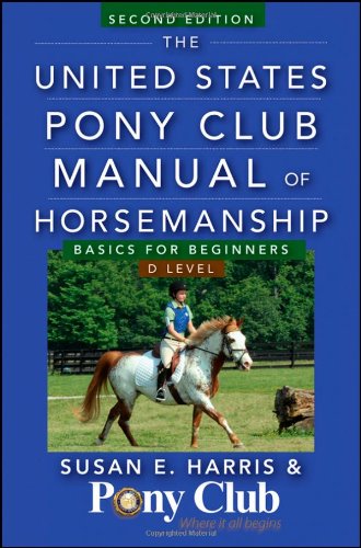 The United States Pony Club Manual of Horsemanship: Basics for Beginners / D Level