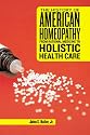 The History of American Homeopathy: From Rational Medicine to Holistic Health Care