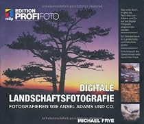 Digitale Landschaftsfotografie: Fotografieren wie Ansel Adams und Co. - Edition ProfiFoto (mitp Edition Profifoto)