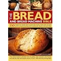 The Bread and Bread Machine Bible: 250 recipes for breads from around the world, made both by hand and in a bread machine, with traditional classics and new ideas