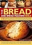 The Bread and Bread Machine Bible: 250 Recipes for Breads from Around the World, Made Both by Hand and in a Bread Machine, with Traditional Classics a