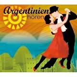 Argentinien h&ouml;ren: Eine musikalisch illustrierte Reise durch die Kulturgeschichte Argentiniens von den Mythen der indigenen Ureinwohner bis in die Gegenwart, mit &uuml;ber 50 Musikbeispielen - Antje Hinz