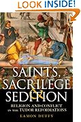 Saints, Sacrilege and Sedition: Religion and Conflict in the Tudor Reformations