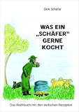 Was ein "Sch&auml;fer" gerne kocht: Das Kochbuch mit den einfachen Rezepten - Dirk Sch&auml;fer