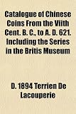 Catalogue of Chinese Coins From the Viith Cent. B. C., to A. D. 621. Including the Series in the Britis Museum