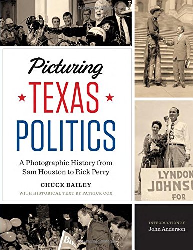 Picturing Texas Politics: A Photographic History from Sam Houston to Rick Perry (Focus on American History), by Chuck Bailey, Patrick Cox Picturing Texas Politics: A Photographic History from Sam Houston to Rick Perry (Focus on American History), by Chuck Bailey, Patrick Cox