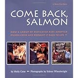 Come Back, Salmon: How a Group of Dedicated Kids Adopted Pigeon Creek and Brought it Back to Life