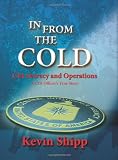 In From The Cold. CIA Secrecy and Operations. A CIA Officers True Story.