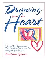 Drawing from the Heart: A Seven-Week Program to Heal Emotional Pain and Loss through Expressive Art Drawing from the Heart: A Seven-Week Program to Heal Emotional Pain and Loss through Expressive Art