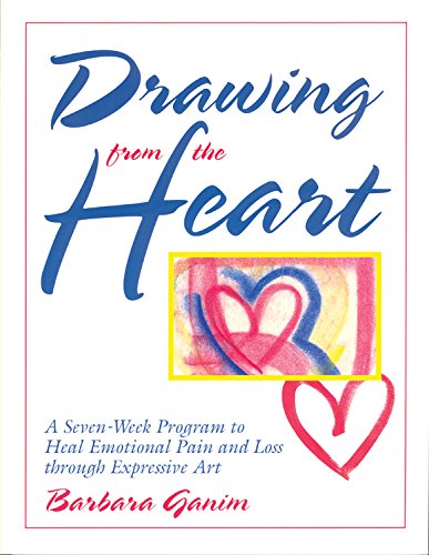 Drawing from the Heart: A Seven-Week Program to Heal Emotional Pain and Loss through Expressive Art