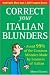 Correct Your Italian Blunders: How to avoid 99% of the common Mistakes made by Learners of Italian
