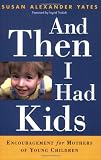 And Then I Had Kids: Encouragement for Mothers of Young Children