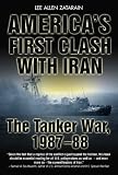 AMERICA'S FIRST CLASH WITH IRAN: The Tanker War, 1987-88