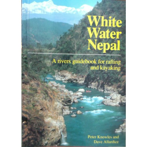 White Water Nepal: A Rivers Guidebook for Rafting & Kayaking