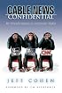 Cable News Confidential: My Misadventures in Corporate Media
